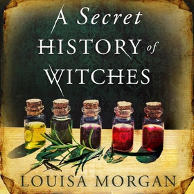 A Secret History of Witches - The spellbinding historical saga of love and magic (lydbok) av Louisa Morgan