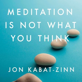 Meditation is Not What You Think - Mindfulness and Why It Is So Important (lydbok) av Jon Kabat-Zinn