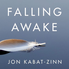 Falling Awake - How to Practice Mindfulness in Everyday Life (lydbok) av Jon Kabat-Zinn