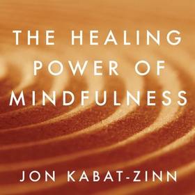 The Healing Power of Mindfulness - A New Way of Being (lydbok) av Jon Kabat-Zinn
