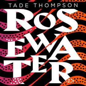 Rosewater - Book 1 of the Wormwood Trilogy, Winner of the Nommo Award for Best Novel (lydbok) av Tade Thompson