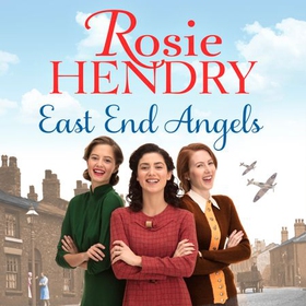 East End Angels - A heart-warming family saga about love and friendship set during the Blitz (lydbok) av Rosie Hendry