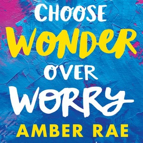 Choose Wonder Over Worry