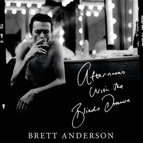 Afternoons with the Blinds Drawn (lydbok) av Brett Anderson