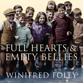 Full Hearts And Empty Bellies - A 1920s Childhood from the Forest of Dean to the Streets of London (lydbok) av Winifred Foley