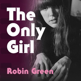 The Only Girl - My Life and Times on the Masthead of Rolling Stone (lydbok) av Robin Green