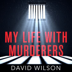 My Life with Murderers - Behind Bars with the World's Most Violent Men (lydbok) av David Wilson