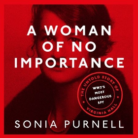 A Woman of No Importance - The Untold Story of Virginia Hall, WWII's Most Dangerous Spy (lydbok) av Sonia Purnell