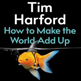 How to Make the World Add Up - Ten Rules for Thinking Differently About Numbers (lydbok) av Tim Harford