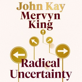 Radical Uncertainty - Decision-making for an unknowable future (lydbok) av Mervyn King