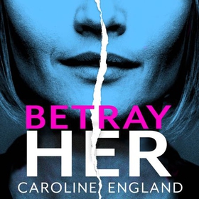 Betray Her - An absolutely gripping psychological thriller with a heart-pounding twist (lydbok) av Caroline England