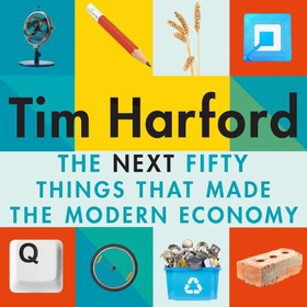 The Next Fifty Things that Made the Modern Economy (lydbok) av Tim Harford