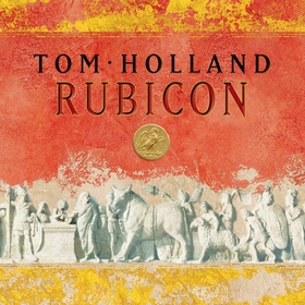 Rubicon - The Triumph and Tragedy of the Roman Republic (lydbok) av Tom Holland