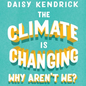The Climate is Changing, Why Aren't We? - A practical guide to how you can make a difference (lydbok) av Daisy Kendrick