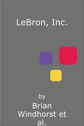 LeBron, Inc. - The Making of a Billion-Dollar Athlete (lydbok) av Brian Windhorst