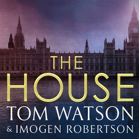 The House - The most utterly gripping, must-read political thriller of the twenty-first century (lydbok) av Tom Watson