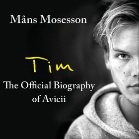 Tim - The Official Biography of Avicii - The intimate biography of the iconic European house DJ (lydbok) av Måns Mosesson