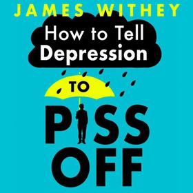 How To Tell Depression to Piss Off - 40 Ways to Get Your Life Back (lydbok) av James Withey