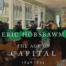 The Age Of Capital - 1848-1875 (lydbok) av Eric Hobsbawm