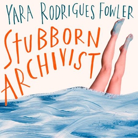 Stubborn Archivist - Shortlisted for the Sunday Times Young Writer of the Year Award (lydbok) av Yara Rodrigues Fowler
