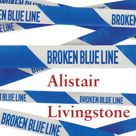 Broken Blue Line - How Life as Britain's Supercop Broke Me (lydbok) av Alistair Livingstone