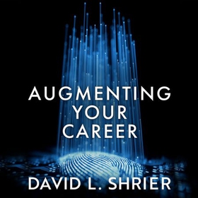 Augmenting Your Career - How to Win at Work In the Age of Artificial Intelligence (lydbok) av David Shrier