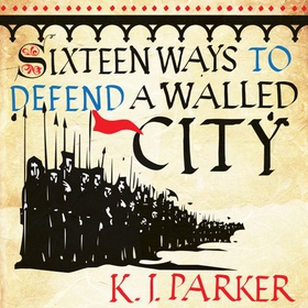 Sixteen Ways to Defend a Walled City - The Siege, Book 1 (lydbok) av K. J. Parker