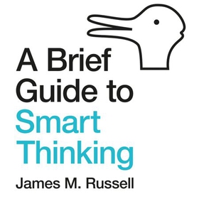 A Brief Guide to Smart Thinking - From Zeno's Paradoxes to Freakonomics (lydbok) av James M. Russell