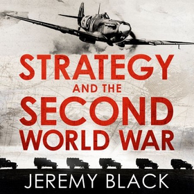 Strategy and the Second World War - How the War was Won, and Lost (lydbok) av Jeremy Black