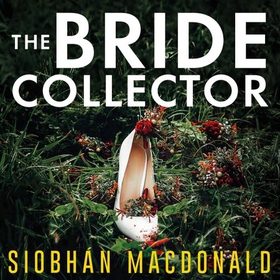 The Bride Collector - Who's next to say I do and die? A compulsive serial killer thriller from the bestselling author (lydbok) av Siobhan MacDonald
