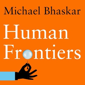 Human Frontiers - The Future of Big Ideas in an Age of Small Thinking (lydbok) av Michael Bhaskar