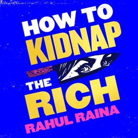 How to Kidnap the Rich - 'A joyous love/hate letter to contemporary Delhi' The Times (lydbok) av Rahul Raina