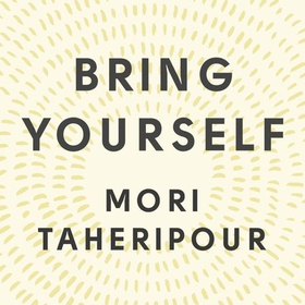 Bring Yourself - How to Harness the Power of Connection to Negotiate Fearlessly (lydbok) av Mori Taheripour