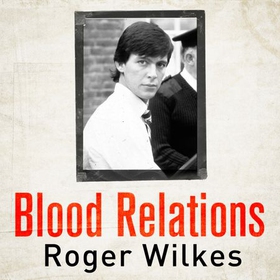 Blood Relations - The Definitive Account of Jeremy Bamber and the White House Farm Murders (lydbok) av Roger Wilkes