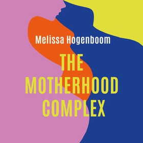 The Motherhood Complex - The story of our changing selves (lydbok) av Melissa Hogenboom