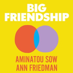 Big Friendship - How We Keep Each Other Close -  'A life-affirming guide to creating and preserving great friendships' (Elle) (lydbok) av Aminatou Sow