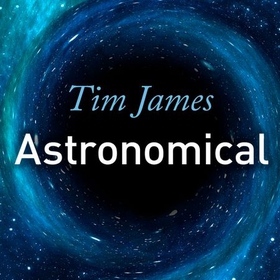 Astronomical - From Quarks to Quasars, the Science of Space at its Strangest (lydbok) av Tim James