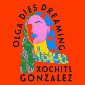 Olga Dies Dreaming (lydbok) av Xochitl Gonzalez