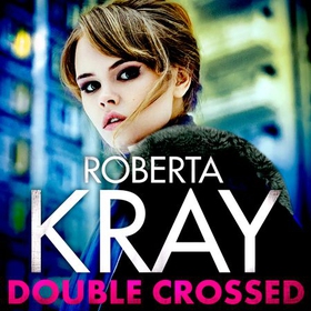 Double Crossed - gripping, gritty and unputdownable - the best gangland crime thriller you'll read this year (lydbok) av Roberta Kray