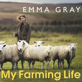 My Farming Life - Tales from a shepherdess on a remote Northumberland farm (lydbok) av Emma Gray