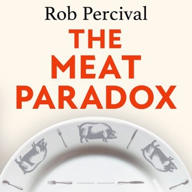 The Meat Paradox - 'Brilliantly provocative, original, electrifying' Bee Wilson, Financial Times (lydbok) av Rob Percival