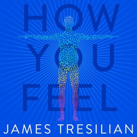 How You Feel - The Story of the Mind as Told by the Body (lydbok) av James Tresilian