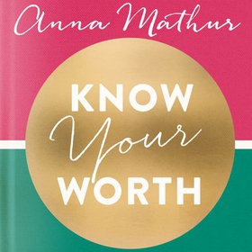 Know Your Worth - How to build your self-esteem, grow in confidence and worry less about what people think (lydbok) av Anna Mathur