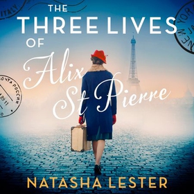 The Three Lives of Alix St Pierre - a breathtaking historical romance set in war-torn Paris (lydbok) av Natasha Lester