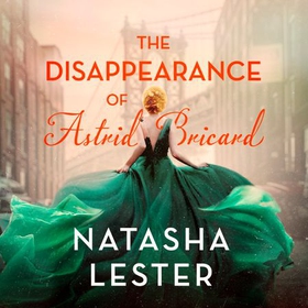 The Disappearance of Astrid Bricard - a captivating story of love, betrayal and passion from the author of The Paris Secret (lydbok) av Natasha Lester