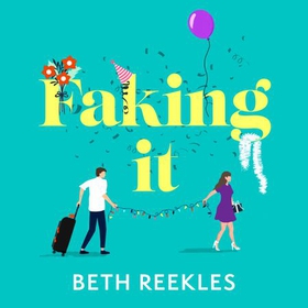 Faking It - dive into the ultimate fake dating rom-com from the author of The Kissing Booth (lydbok) av Beth Reekles
