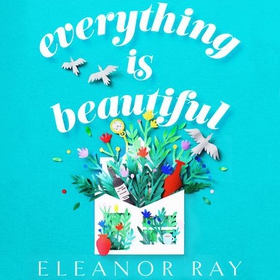 Everything is Beautiful:  'the most uplifting book of the year' Good Housekeeping (lydbok) av Eleanor Ray