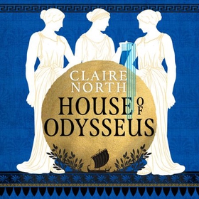 House of Odysseus - The breathtaking retelling that brings ancient myth to life (lydbok) av Claire North