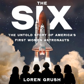 The Six - The Untold Story of America's First Women in Space (lydbok) av Loren Grush