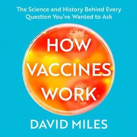 How Vaccines Work - The Science and History Behind Every Question You've Wanted to Ask (lydbok) av David Miles